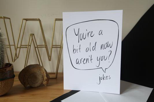 You're a bit old now, Birthday Greetings Card